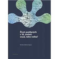 Život poddaných v 18. století: osud, nebo volba? - Markéta Pražáková Seligová