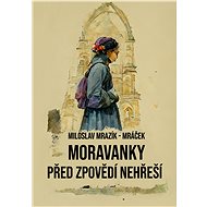 Moravanky před zpovědí nehřeší - Miloslav Mrazík - Mráček