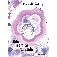 Kde jsem se tu vzala - Pavlína Čikovská