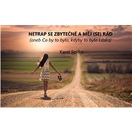 Netrap se zbytečně a měj (se) rád - Karel Spilko