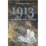 1913. Co jsem ještě chtěl vyprávět - Florian Illies