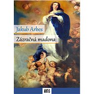Zázračná madona - Jakub Arbes