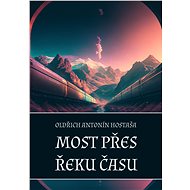 Most přes řeku času - Oldřich Antonín Hostaša