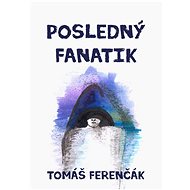 Posledný fanatik - Tomáš Ferenčák