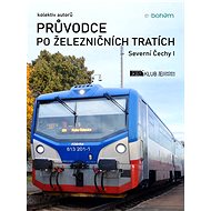 Průvodce po železničních tratích | Severní Čechy I - autorů kolektiv  Multiple authors