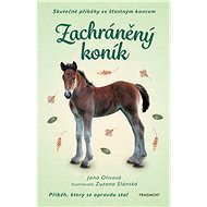 Skutečné příběhy se šťastným koncem – Zachráněný koník - Jana Olivová
