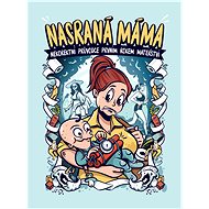 Nasraná Máma - Nekorektní průvodce prvním rokem mateřství - Tereza Maroušková