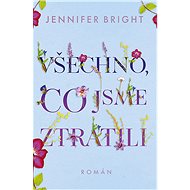 Všechno, co jsme ztratili - Jennifer Bright