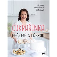 Cukrařinka: pečeme s láskou - Andrea Burešová Lišková