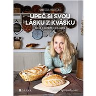 Upeč si svou lásku z kvásku - Gabriela Hradecká