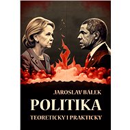 Politika teoreticky i prakticky - Jaroslav Bálek