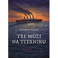 Tři muži na Titaniku - Jindřich Vacek