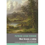 Mezi lesem a vodou - Patrick Leigh Fermor