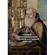 Působení kapucínského řádu v Čechách a na Moravě 1599-1783 - Marek Brčák