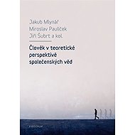 Člověk v teoretické perspektivě společenských věd - Jiří Šubrt  Miroslav Paulíček  Jakub Mlynář