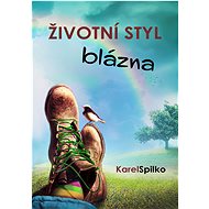 ŽIVOTNÍ STYL BLÁZNA - Karel Spilko