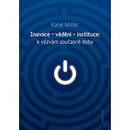 Inovace - vědění - instituce: k výzvám současné doby - Karel Müller