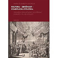 Kultura - zbožnost - symbolická politika - Marie-Elizabeth Ducreux