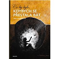 Co by bylo, kdybych se přestala bát - Věra Stejskalová
