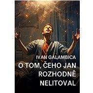 O tom, čeho Jan rozhodně nelitoval - Ivan Galambica