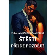 Štěstí přijde později? - Zuzana Muchová-Daxnerová