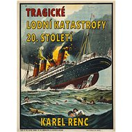 Tragické lodní katastrofy 20. století - Karel Renc