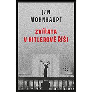 Zvířata v Hitlerově říši - Jan Mohnhaupt