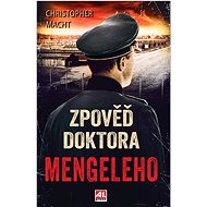 Zpověď doktora Mengeleho - Christopher Macht