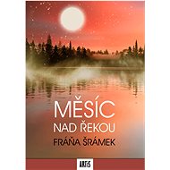 Měsíc nad řekou - Fráňa Šrámek