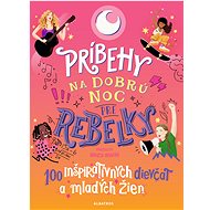 Príbehy na dobrú noc pre rebelky: 100 inšpiratívnych dievčat a mladých žien - Collective
