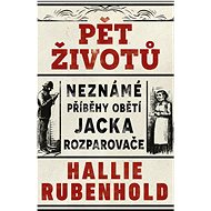 Pět životů: Neznámé příběhy obětí Jacka Rozparovače - Hallie Rubenhold