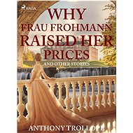 Why Frau Frohmann Raised Her Prices and Other Stories - Anthony Trollope