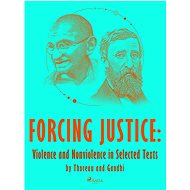 Forcing Justice: Violence and Nonviolence in Selected Texts by Thoreau and Gandhi - Henry David Thoreau