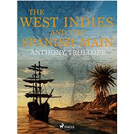 The West Indies and the Spanish Main - Anthony Trollope