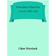 Literatura Opavska v letech 1990–2023 - Libor Martínek