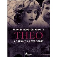 Theo - A Sprightly Love Story - Frances Hodgson Burnett