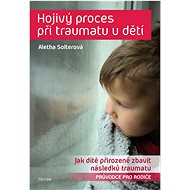 Hojivý proces při traumatu u dětí - Aletha J. Solter