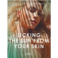 Licking the Sun from Your Skin: A Collection of Summer Erotica - Andrea Hansen