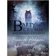 Barty Crusoe and His Man Saturday - Frances Hodgson Burnett