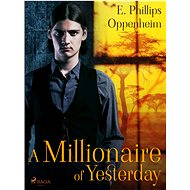 A Millionaire of Yesterday - Edward Phillips Oppenheim