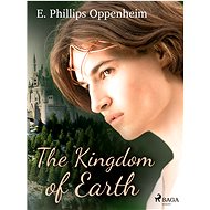 The Kingdom of Earth - Edward Phillips Oppenheim
