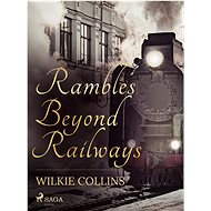 Rambles Beyond Railways - Wilkie Collins