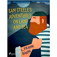 Sam Steele's Adventures on Land and Sea - L. Frank Baum