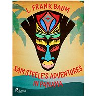 Sam Steele's Adventures in Panama - L. Frank Baum