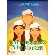 Aunt Jane's Nieces in The Red Cross - L. Frank Baum