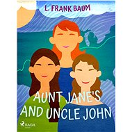 Aunt Jane's Nieces and Uncle John - L. Frank Baum