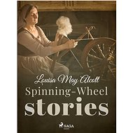 Spinning-Wheel Stories - Louisa May Alcott