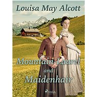 Mountain-Laurel and Maidenhair - Louisa May Alcott