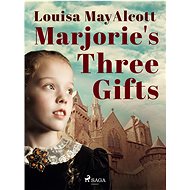 Marjorie's Three Gifts - Louisa May Alcott