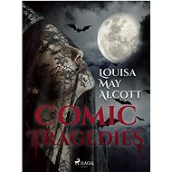 Comic Tragedies - Louisa May Alcott